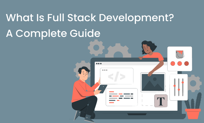 What Is Full Stack Development? | A Complete Guide