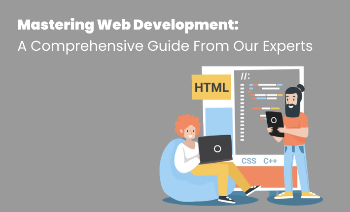 Mastering Web Development: A Comprehensive Guide From Our Experts