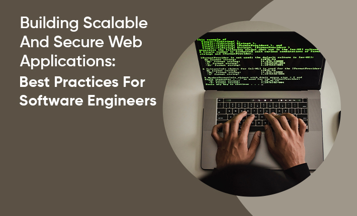 Building Scalable And Secure Web Applications: Best Practices For Software Engineers