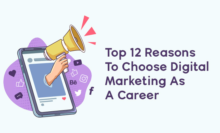 Top 12 Reasons To Choose Digital Marketing As A Career