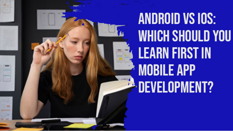 Android Vs iOS: Which Should You Learn First In Mobile App Development?