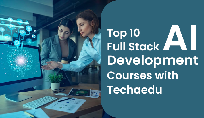 Top 10 Full Stack AI Development Courses with Techaedu