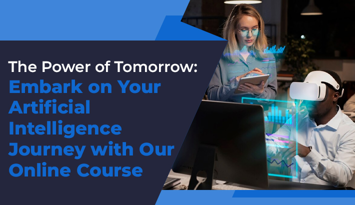 The Power of Tomorrow: Embark on Your Artificial Intelligence Journey with Our Online Course