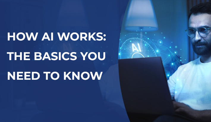 How AI Works: The Basics You Need to Know